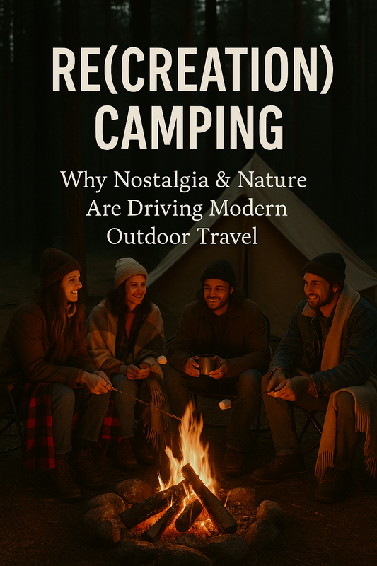 Re(creation) Camping: Why Nostalgia & Nature Are Driving Modern Outdoor Travel