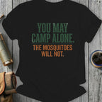 Black t-shirt with text: YOU MAY CAMP ALONE. THE MOSQUITOES WILL NOT.