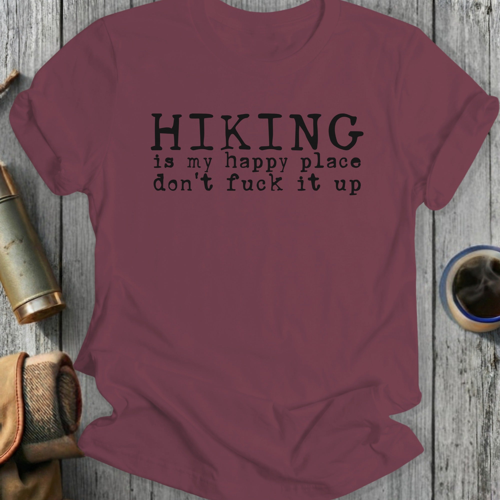 Maroon t-shirt with black text "Hiking is my happy place don't fuck it up".