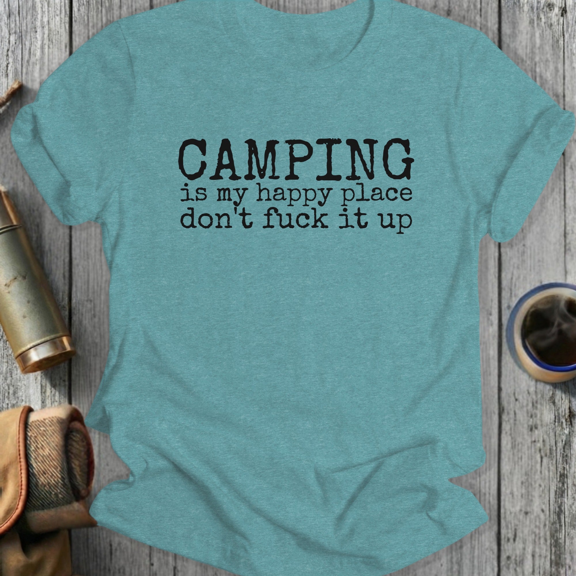 T-shirt with black text reading "CAMPING is my happy place don't fuck it up".