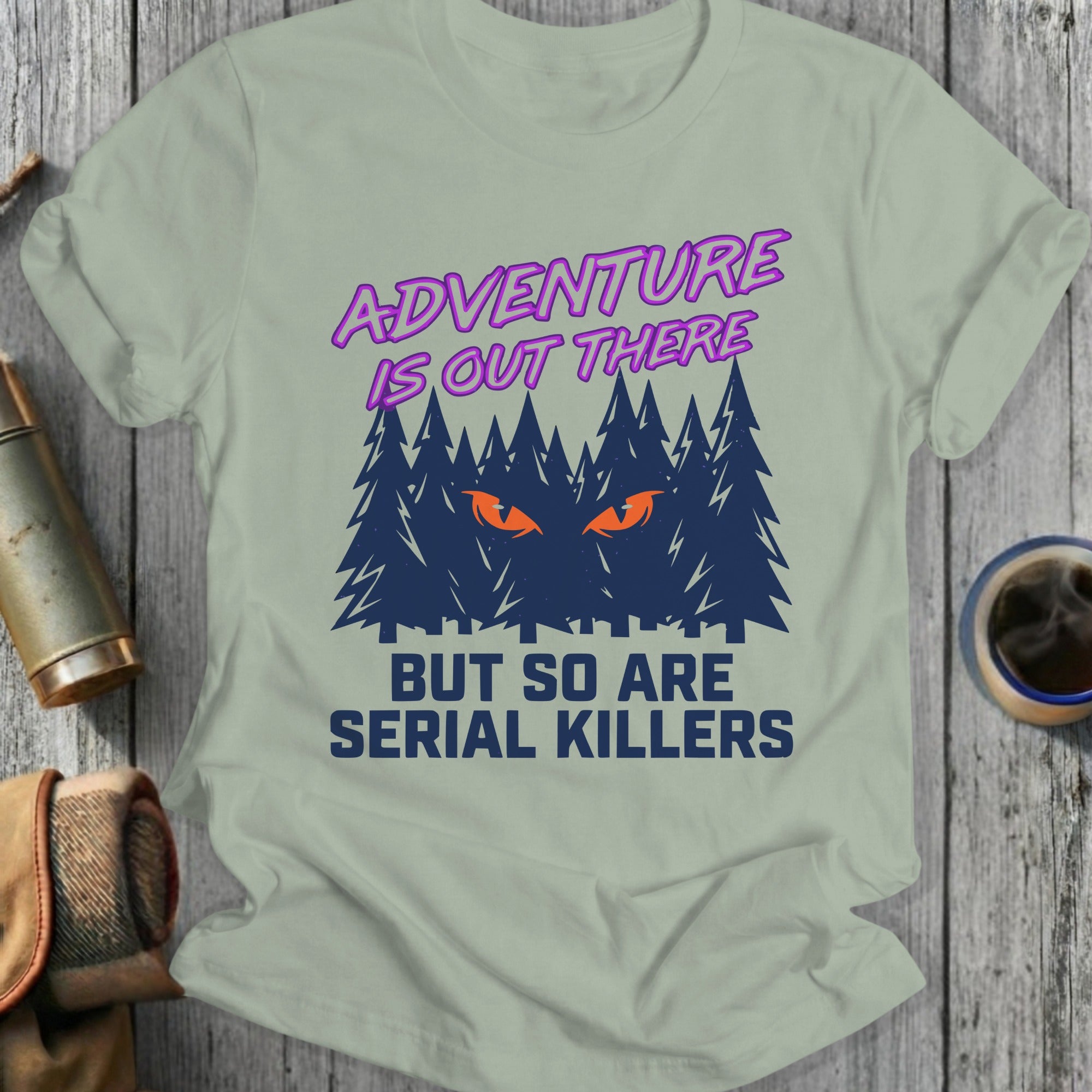 Adventure Is Out There But So Are Serial Killers Shirt