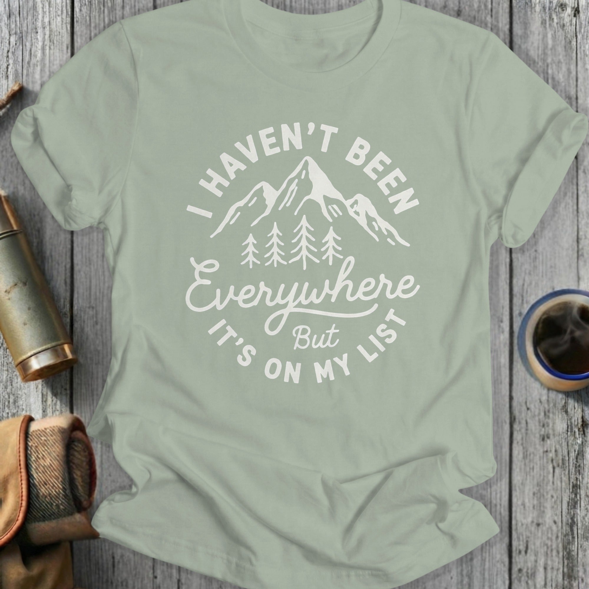 I Haven't Been Everywhere But It's On My List shirt