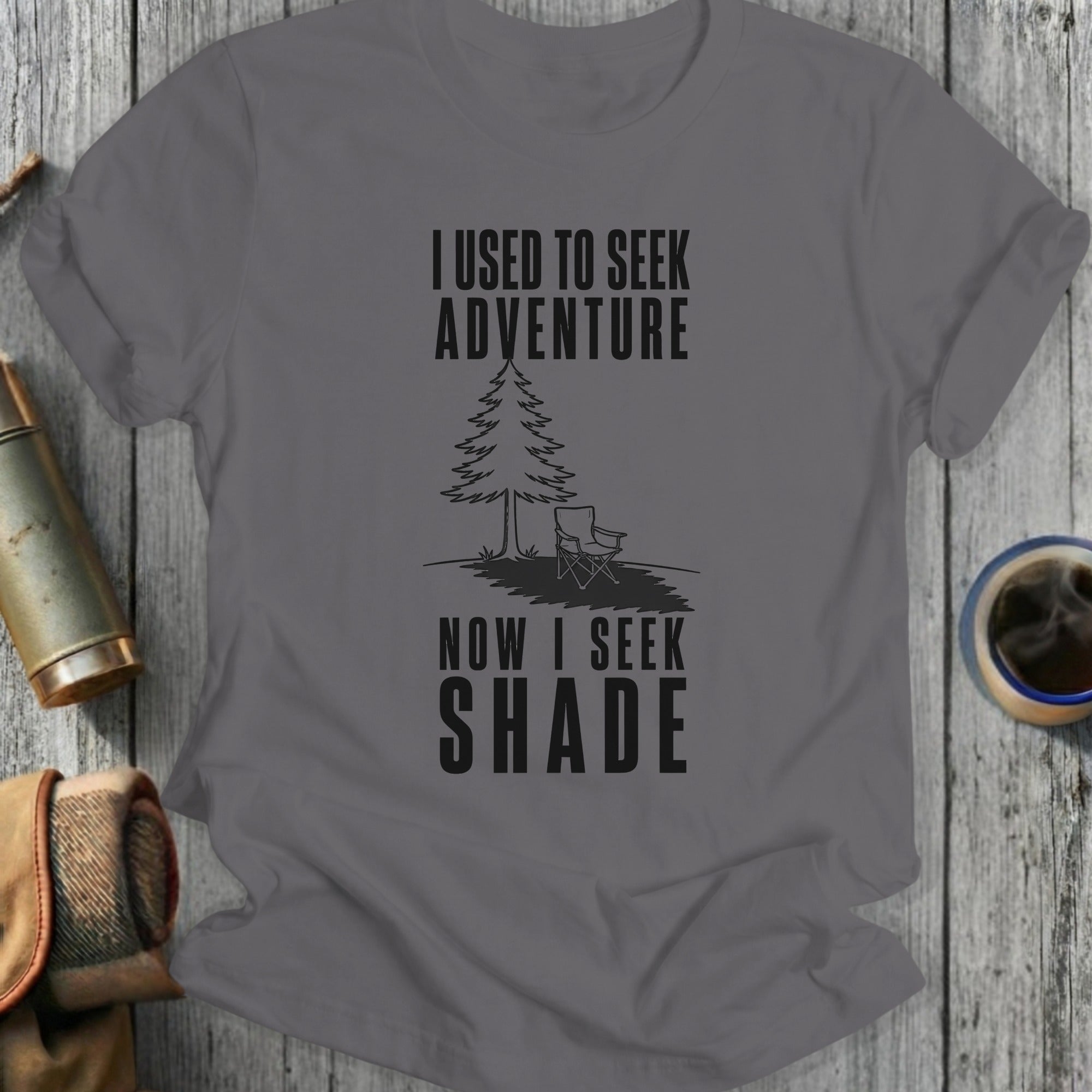 Gray t-shirt with text: I used to seek adventure, now I seek shade.