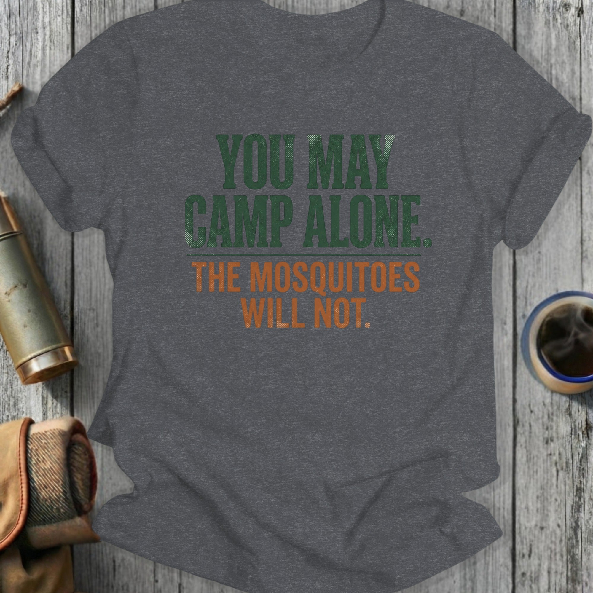 T-shirt with "YOU MAY CAMP ALONE. THE MOSQUITOES WILL NOT." text.