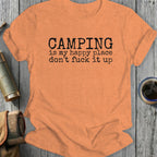 Orange t-shirt with black text: "CAMPING is my happy place don't fuck it up."