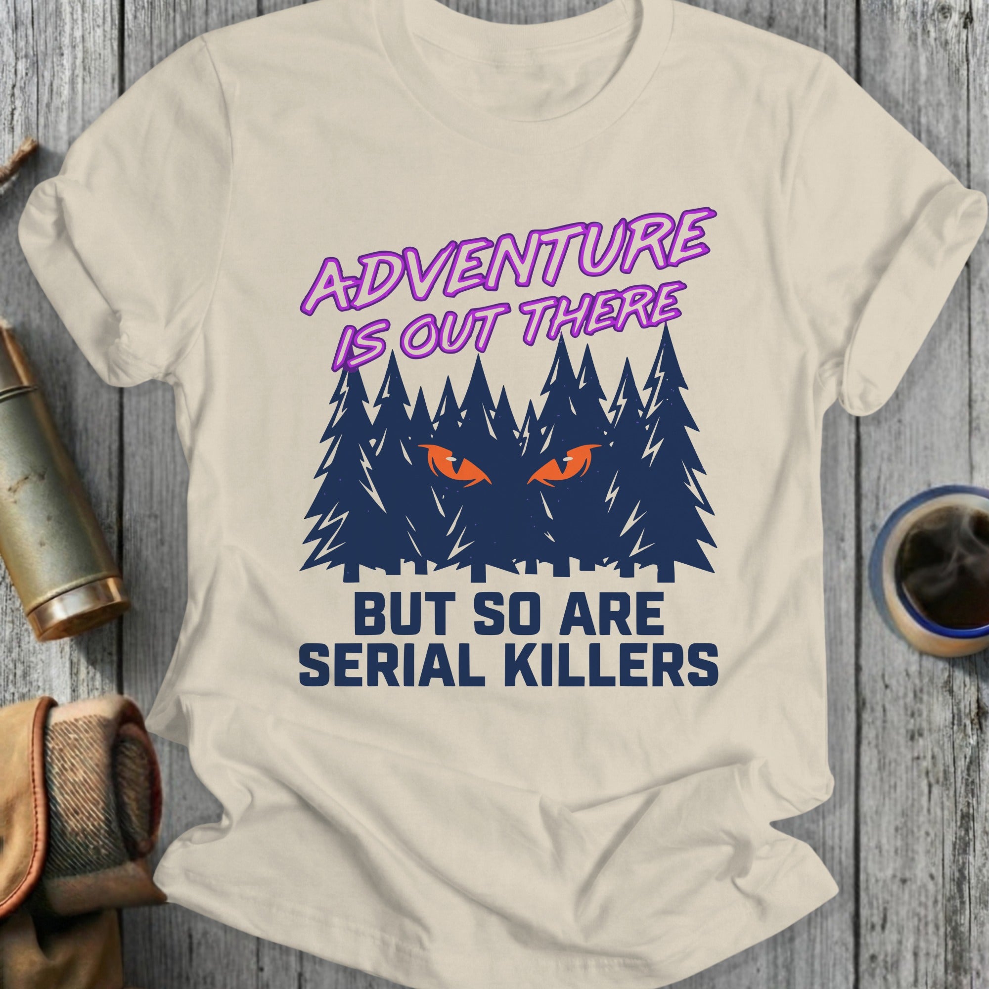 Adventure Is Out There But So Are Serial Killers Shirt