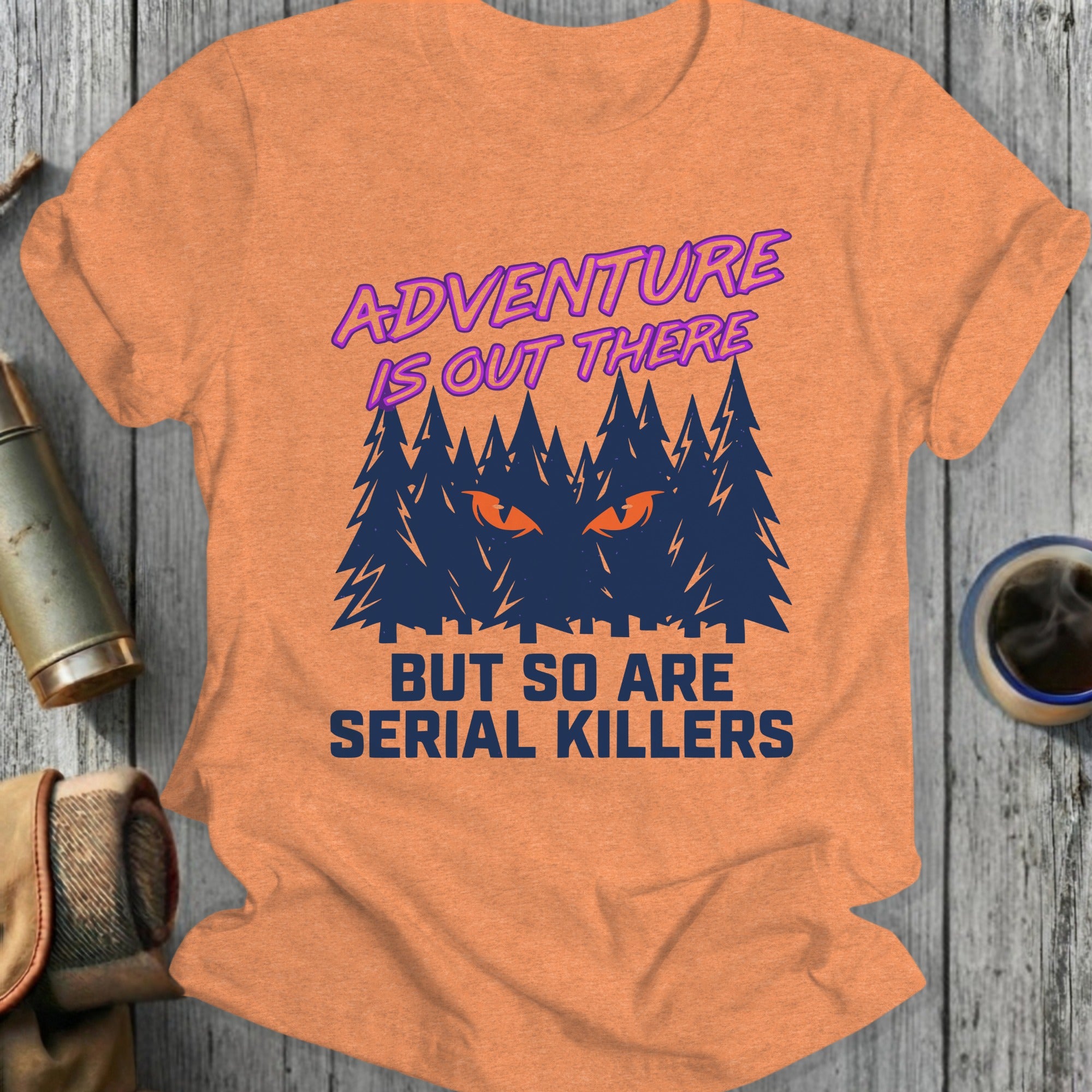 Adventure Is Out There But So Are Serial Killers Shirt
