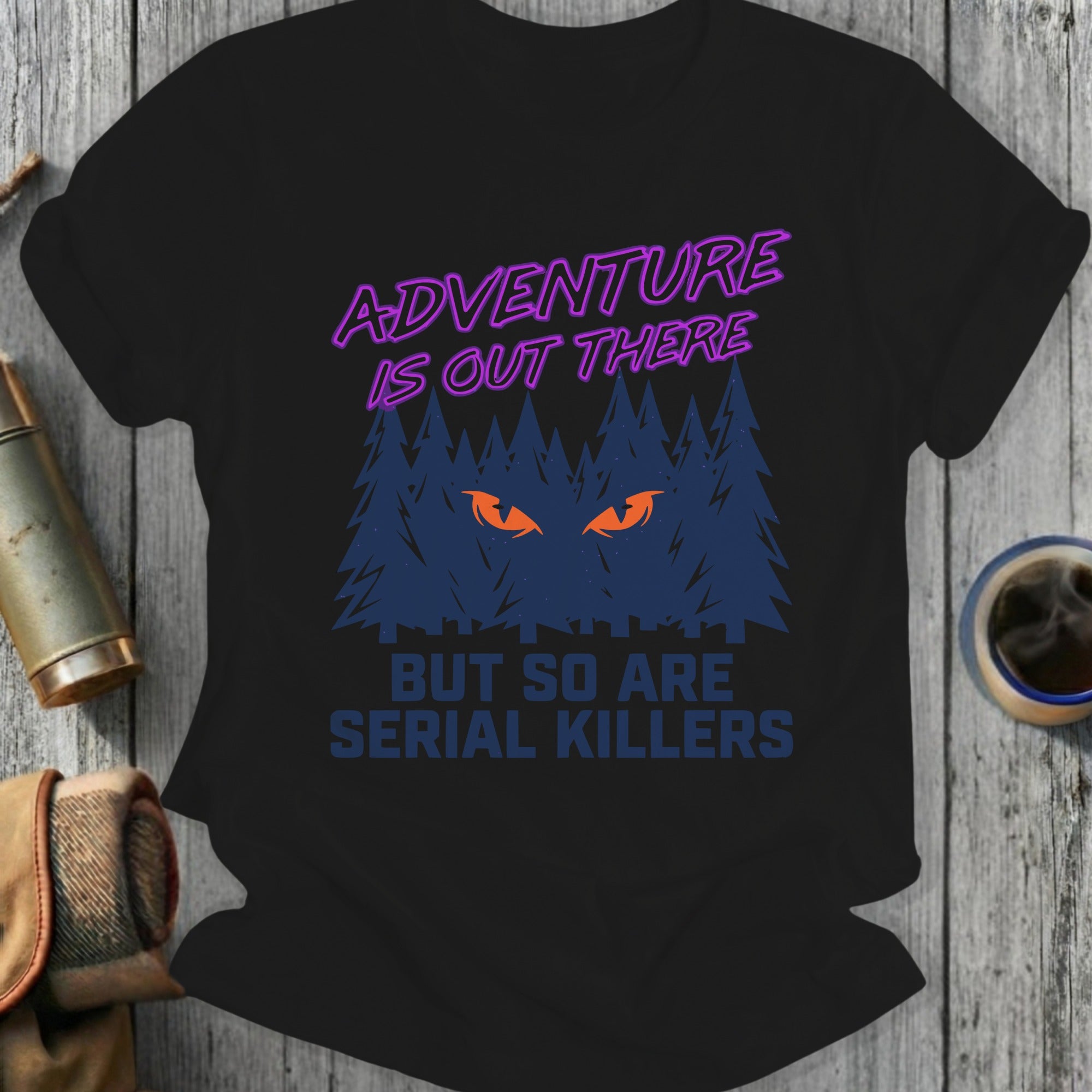 Adventure Is Out There But So Are Serial Killers Shirt