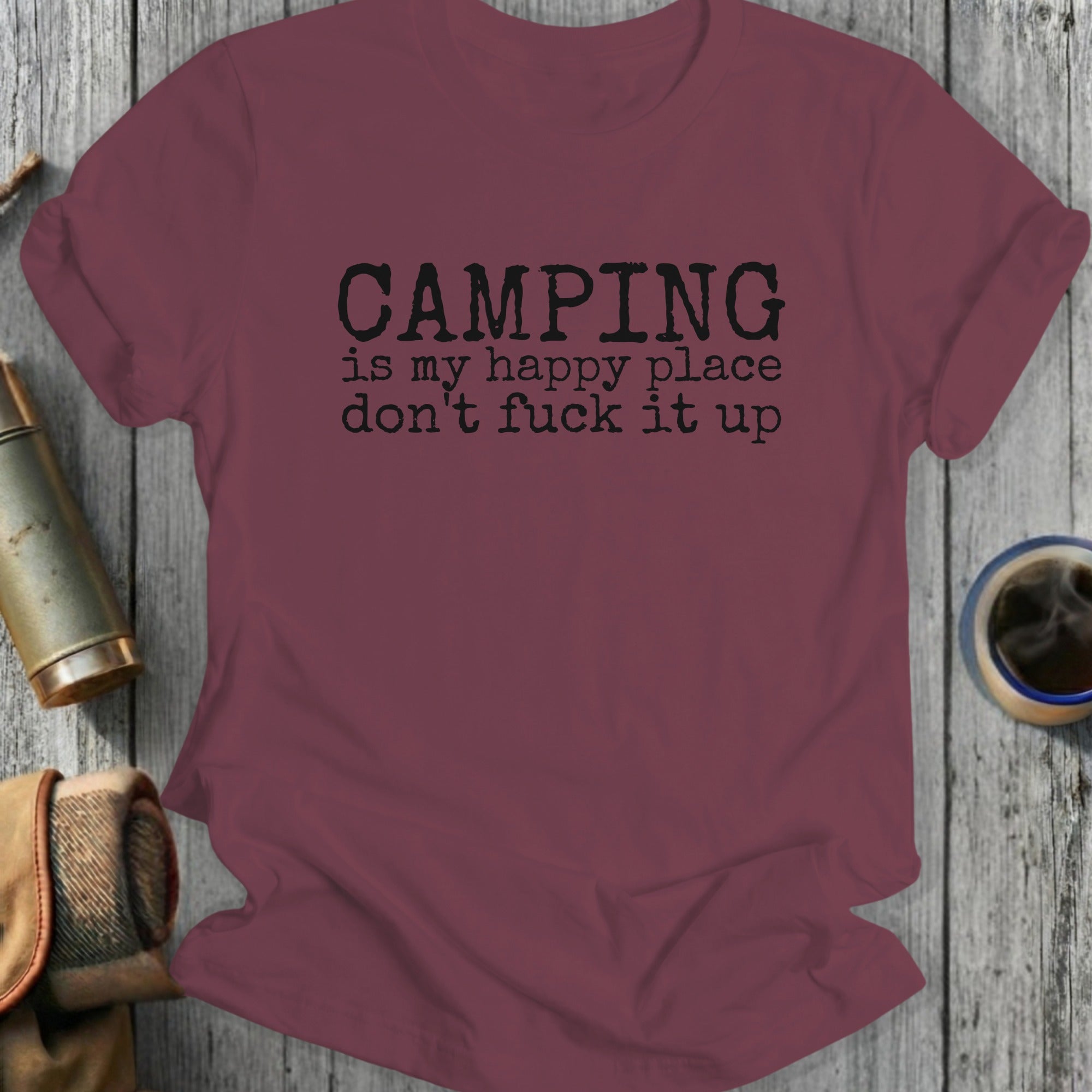 Maroon t-shirt with "CAMPING is my happy place don't fuck it up" text.