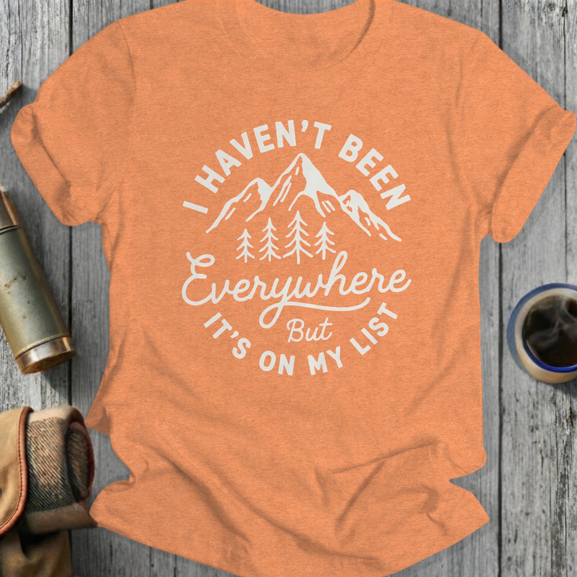 I Haven't Been Everywhere But It's On My List shirt