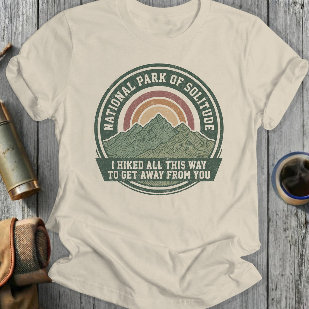 National Park of Solitude graphic tee with mountains and text "I HIKED ALL THIS WAY TO GET AWAY FROM YOU".