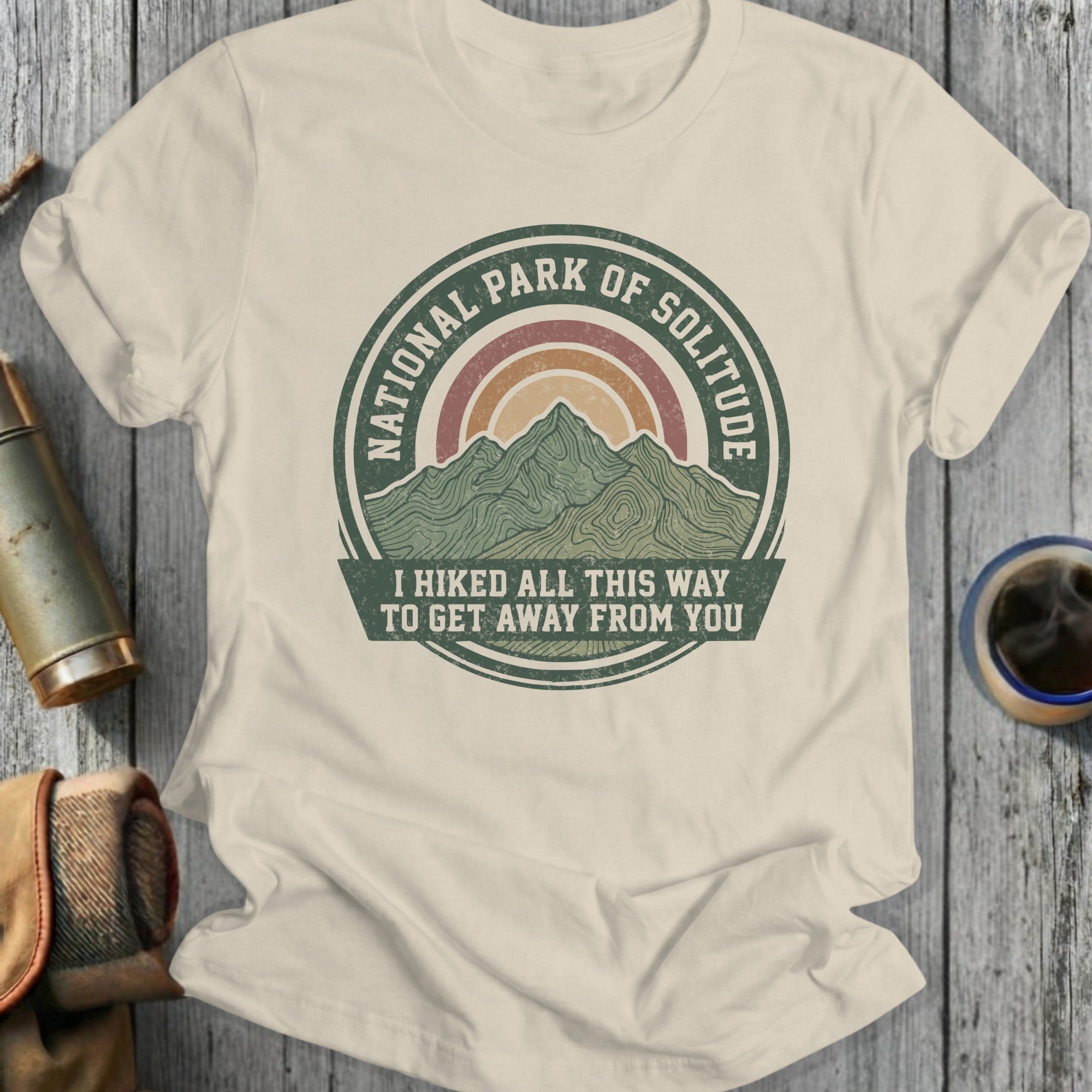 National Park of Solitude graphic tee with mountains and text "I HIKED ALL THIS WAY TO GET AWAY FROM YOU".