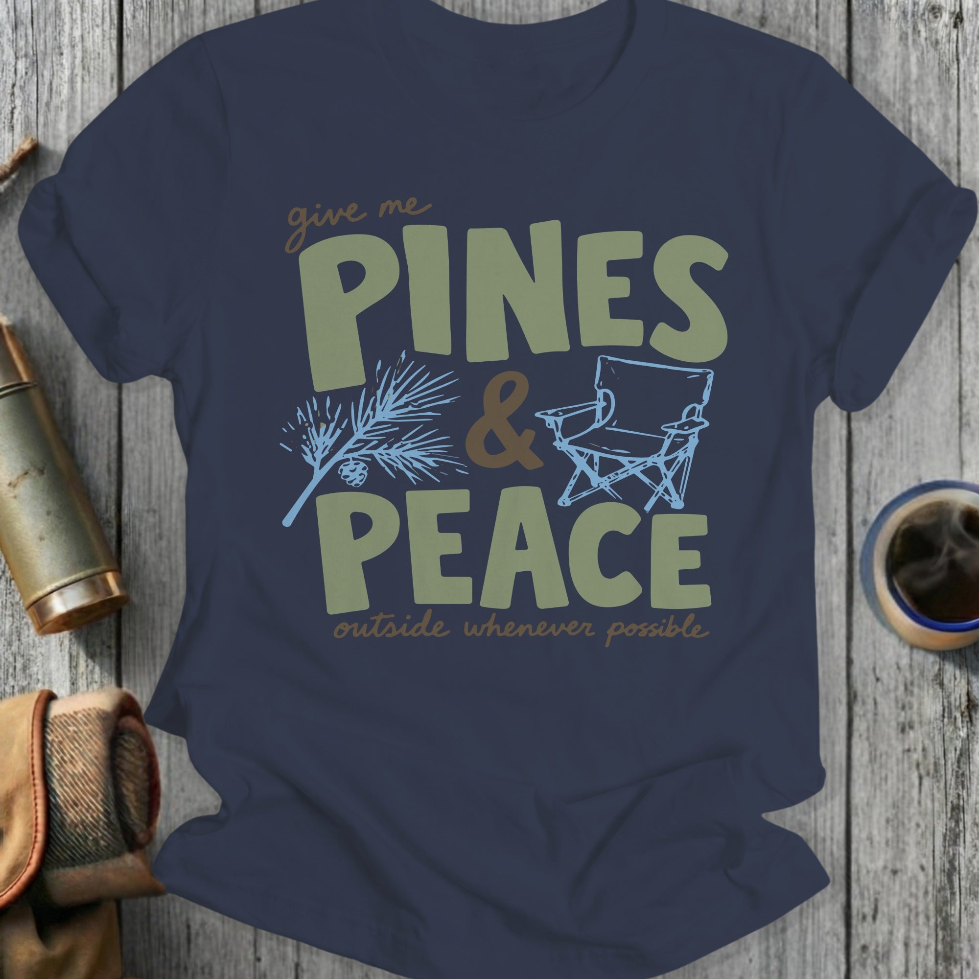 Give me Pines & Peace outside whenever possible t-shirt.