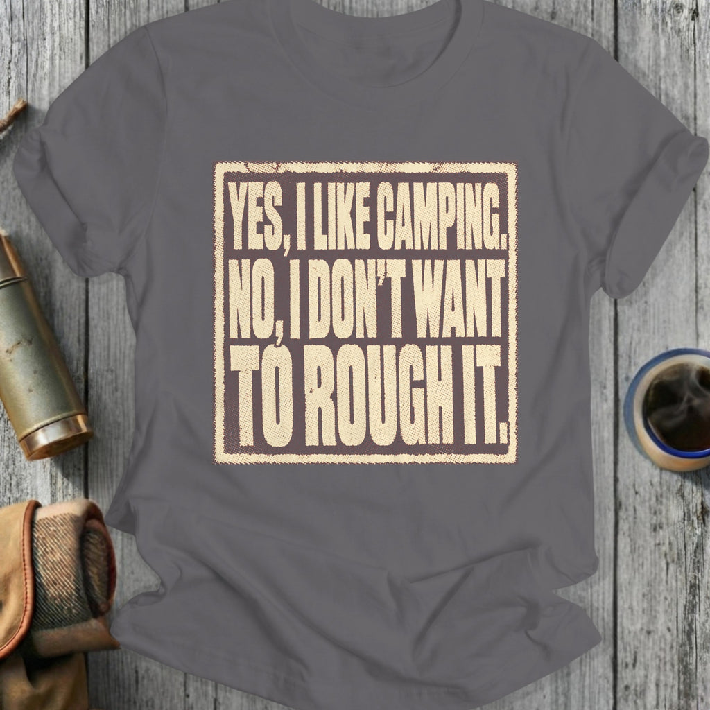 Grey t-shirt with text "YES, I LIKE CAMPING. NO, I DON'T WANT TO ROUGH IT."