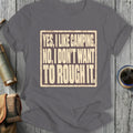 Grey t-shirt with text "YES, I LIKE CAMPING. NO, I DON'T WANT TO ROUGH IT."