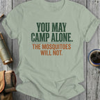 T-shirt with text "YOU MAY CAMP ALONE. THE MOSQUITOES WILL NOT."