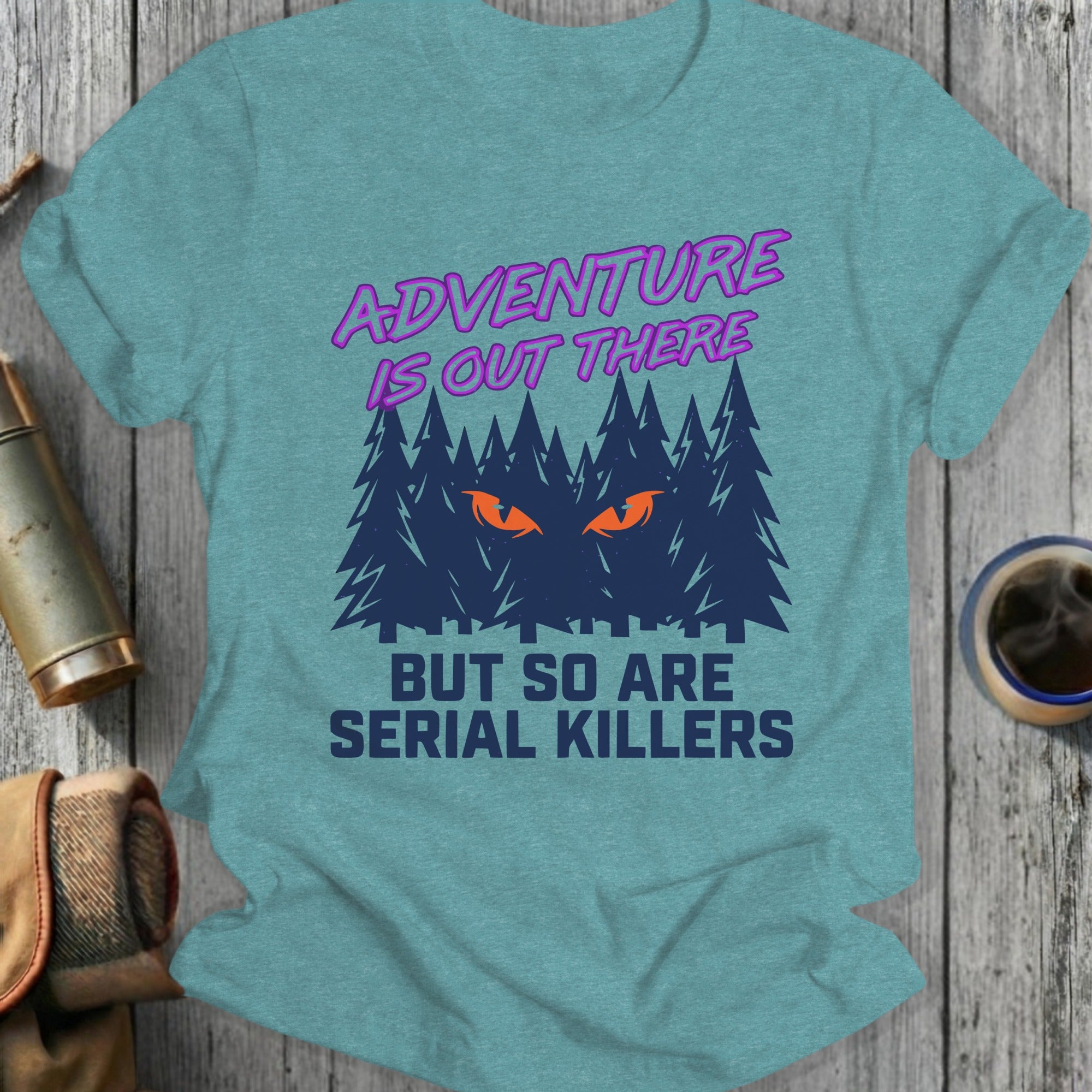 Adventure Is Out There But So Are Serial Killers Shirt