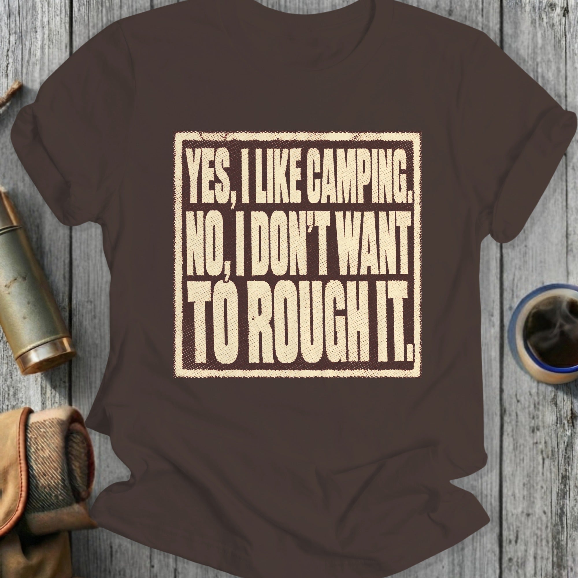 Brown t-shirt with "YES, I LIKE CAMPING, NO, I DON'T WANT TO ROUGH IT." text.