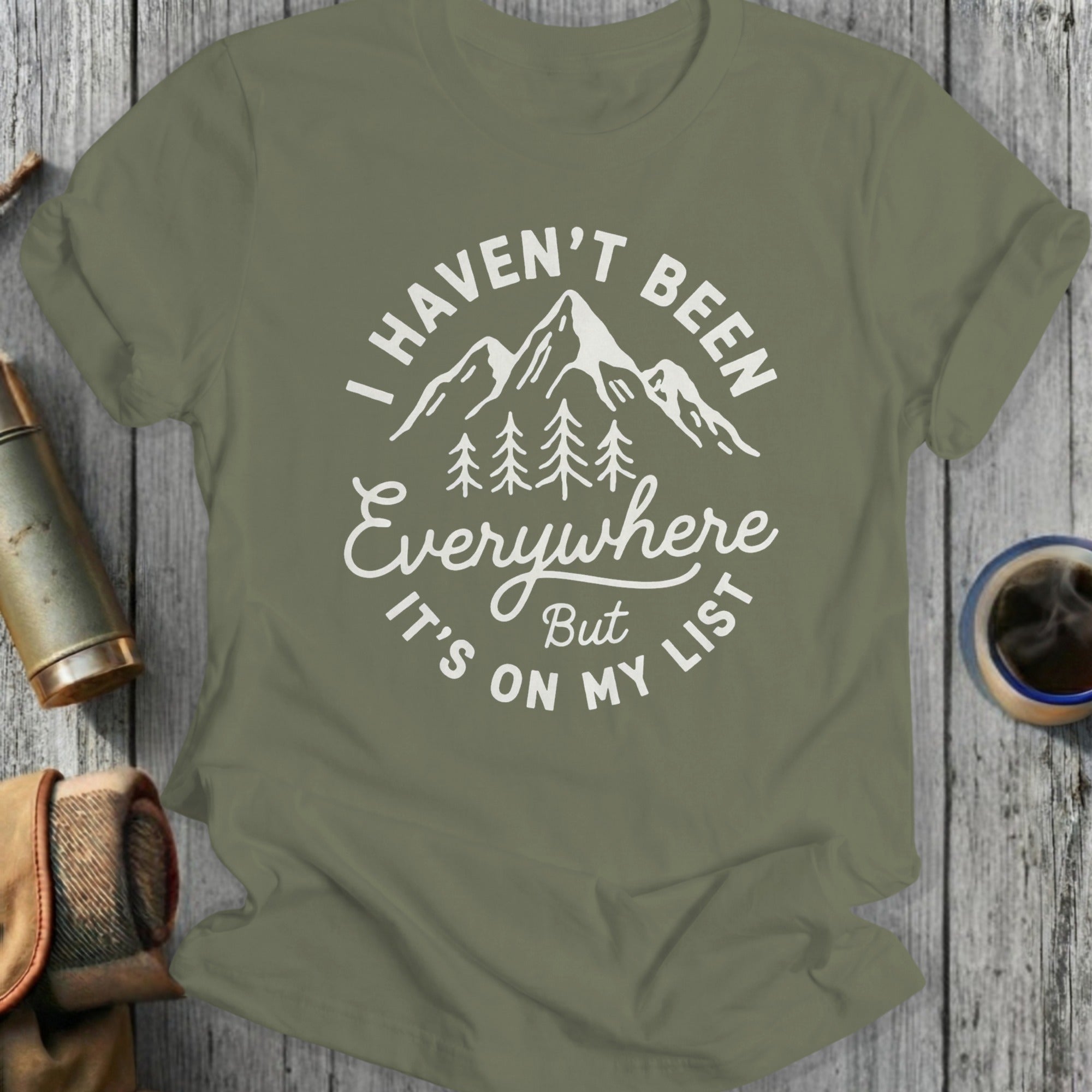 I Haven't Been Everywhere But It's On My List Shirt