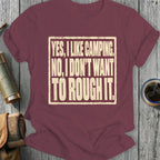 Maroon t-shirt with text "Yes, I like camping. No, I don't want to rough it."