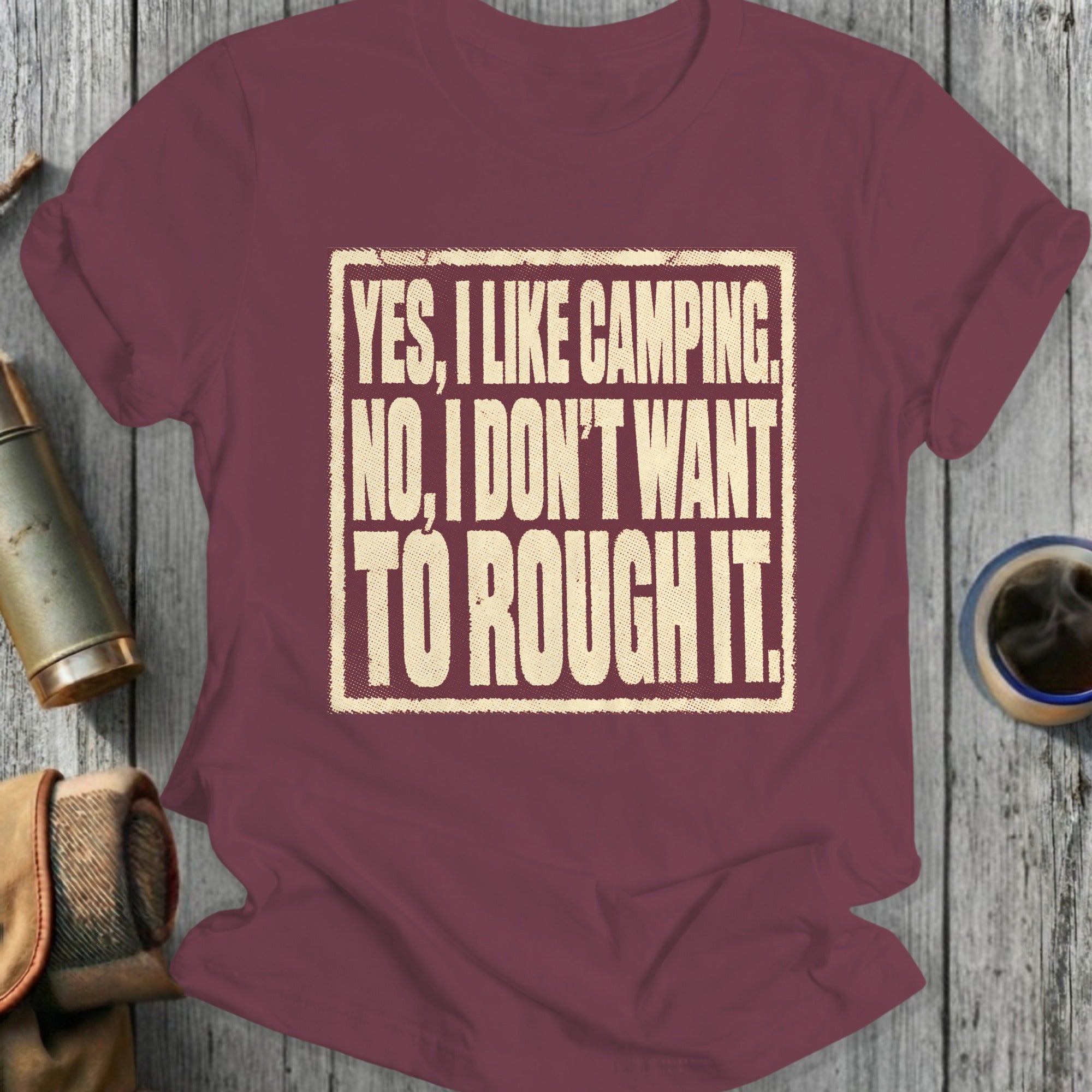 Maroon t-shirt with text "Yes, I like camping. No, I don't want to rough it."