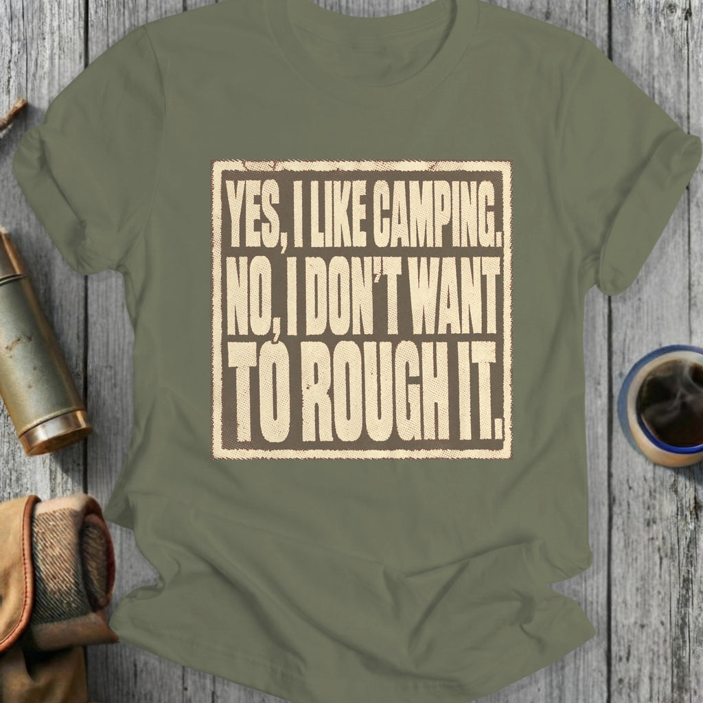 Olive green t-shirt with "YES, I LIKE CAMPING. NO, I DON'T WANT TO ROUGH IT." text.