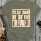 Olive green t-shirt with "YES, I LIKE CAMPING. NO, I DON'T WANT TO ROUGH IT." text.